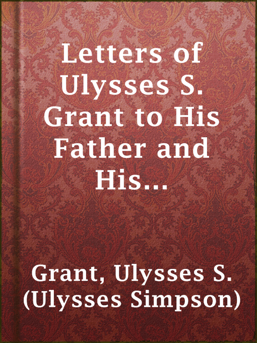 Title details for Letters of Ulysses S. Grant to His Father and His Youngest Sister, by Ulysses S. (Ulysses Simpson) Grant - Available